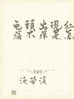 龟头出现红斑不痛不痒是怎么引起的