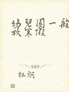 幼儿园一般几月放寒假