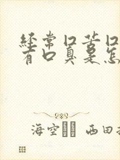 经常囗苦囗干还有口臭是怎么回事