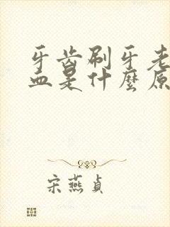 牙齿刷牙老是出血是什么原因