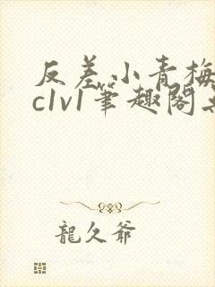 反差小青梅不经c1v1笔趣阁无弹窗