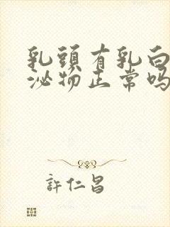 乳头有乳白色分泌物正常吗