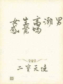 女生高潮男生有感觉吗