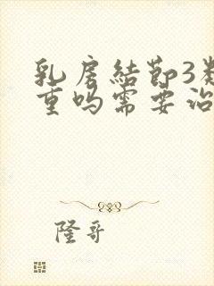 乳房结节3类严重吗需要治疗吗