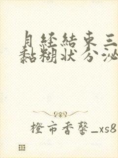 月经结束三天有黏糊状分泌物