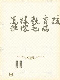 怎样教育孩子改掉坏毛病