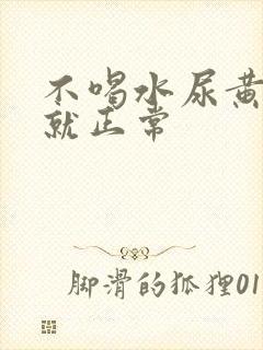 不喝水尿黄喝水就正常