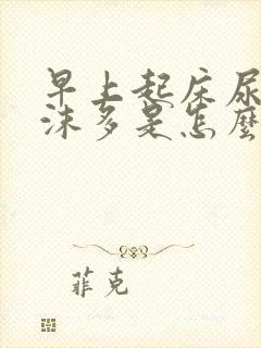 早上起床尿液泡沫多是怎么回事