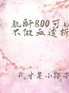 肌酐800可以不做血透析么