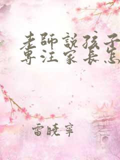 老师说孩子不够专注家长怎么回复