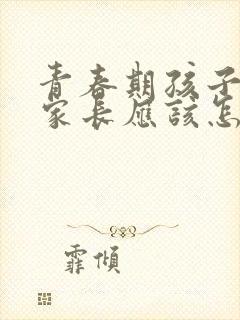 青春期孩子抑郁家长应该怎么办