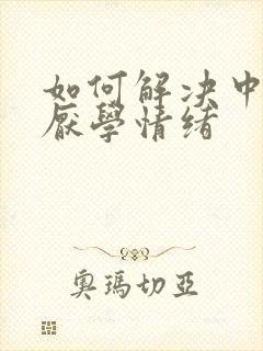 如何解决中学生厌学情绪