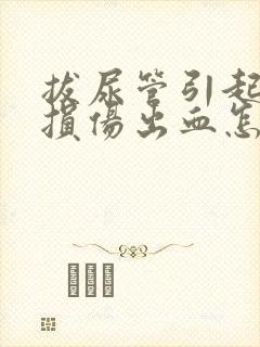 拔尿管引起尿道损伤出血怎么办