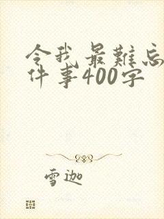令我最难忘的一件事400字