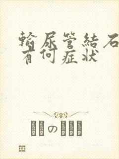 输尿管结石病人有何症状