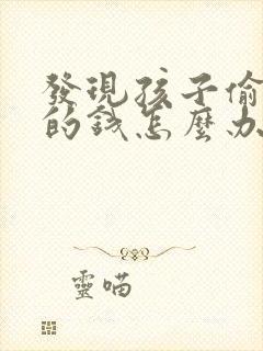 发现孩子偷父母的钱怎么办