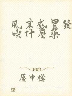 风寒感冒发高烧吃什么药