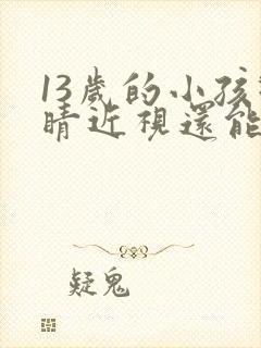 13岁的小孩眼睛近视还能恢复吗