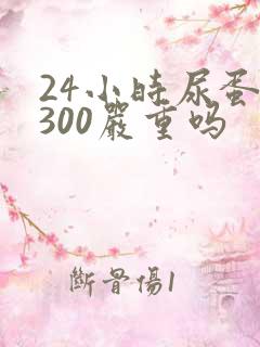 24小时尿蛋白300严重吗