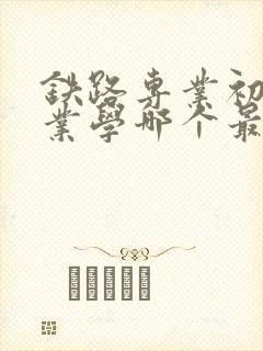 铁路专业初中毕业学哪个最好