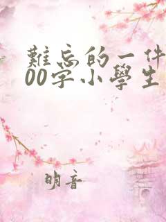 难忘的一件事500字小学生活