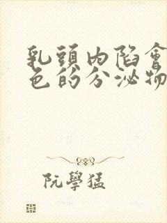 乳头内陷会有白色的分泌物