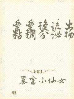 爱爱后流出白色粘稠分泌物正常吗