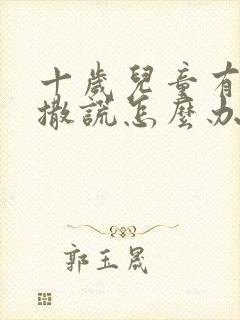 十岁儿童有偷钱撒谎怎么办