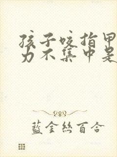 孩子咬指甲注意力不集中是怎么办