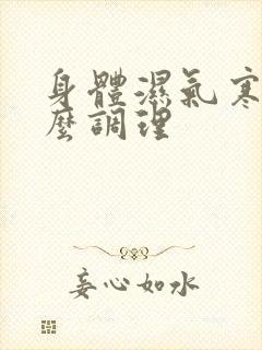 身体湿气寒重怎么调理