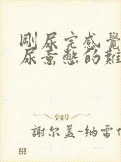 刚尿完感觉还有尿意憋的难受