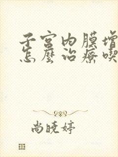 子宫内膜增厚该怎么治疗吃什么药