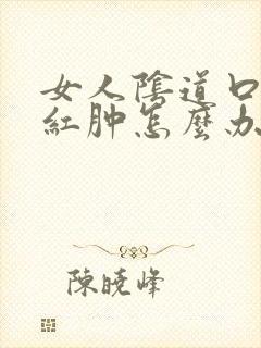 女人阴道口瘙痒红肿怎么办