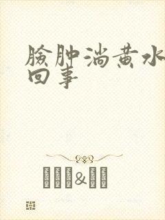 脸肿淌黄水怎么回事