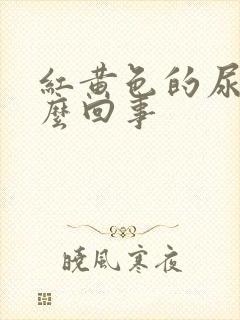 红黄色的尿是怎么回事