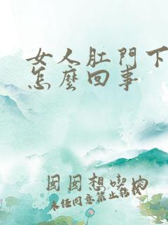 女人肛门下坠痛怎么回事