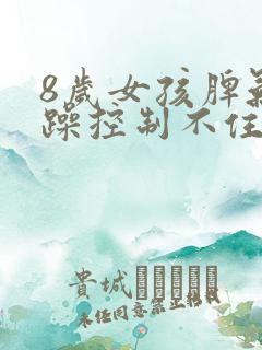 8岁女孩脾气暴躁控制不住情绪