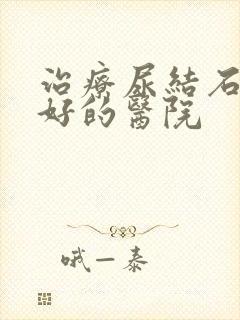 治疗尿结石比较好的医院