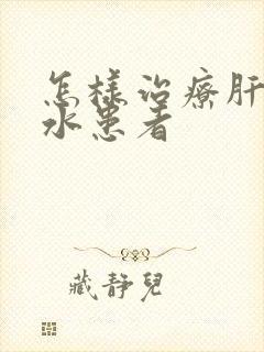 怎样治疗肝部腹水患者