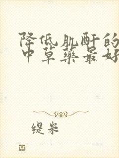 降低肌酐的哪些中草药最好