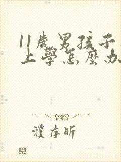 11岁男孩子不上学怎么办