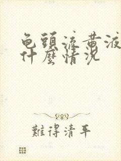 龟头流黄液体是什么情况