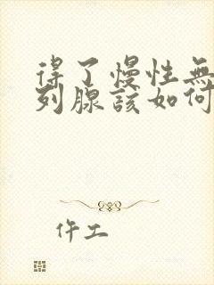 得了慢性无菌前列腺该如何治疗