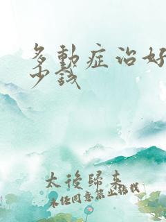 多动症治好花多少钱