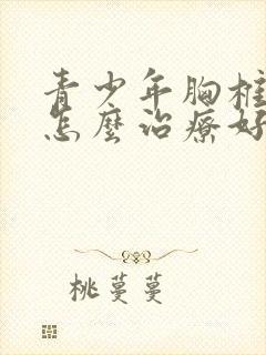 青少年胸椎侧弯怎么治疗好