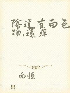 阴道有白色分泌物,还痒