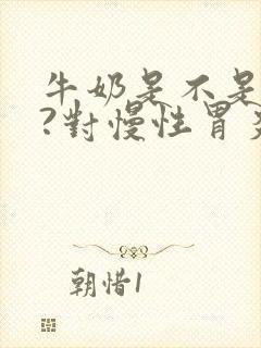 牛奶是不是养胃?对慢性胃炎有帮助?