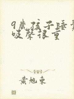 9岁孩子睡觉呼吸声很重