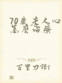 70岁老人心衰怎么治疗