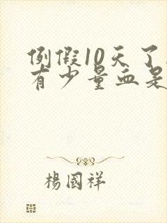 例假10天了还有少量血是怎么回事